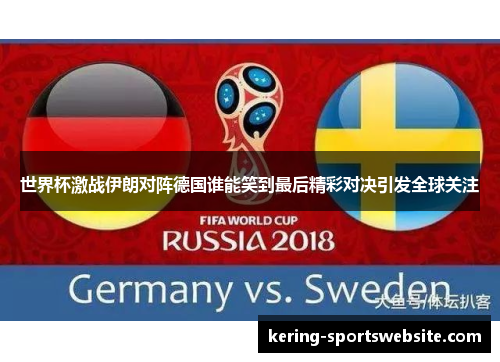 世界杯激战伊朗对阵德国谁能笑到最后精彩对决引发全球关注