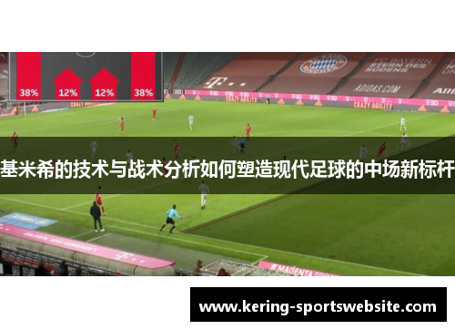 基米希的技术与战术分析如何塑造现代足球的中场新标杆