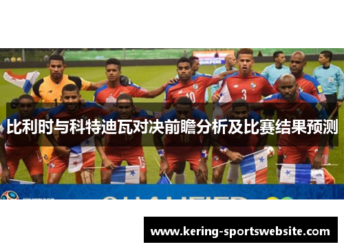 比利时与科特迪瓦对决前瞻分析及比赛结果预测