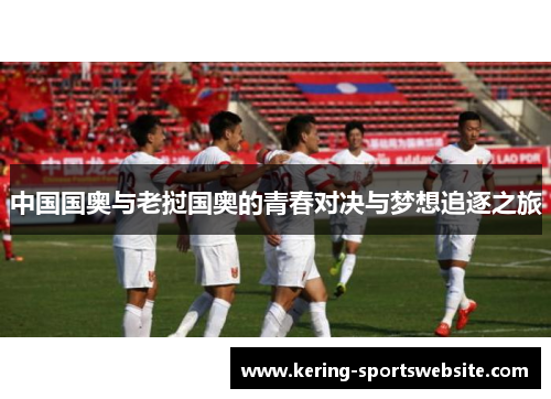 中国国奥与老挝国奥的青春对决与梦想追逐之旅